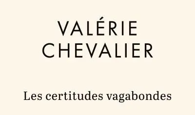 Les Certitudes Vagabondes · Valérie Chevalier